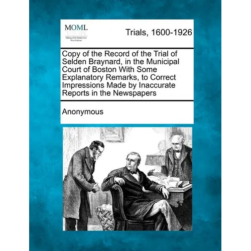 Copy of the Record of the Trial of Selden Braynard, in the Municipal Court of Boston with Some Explanatory Remarks, to Correct Impressions Made by Ina - Paperback