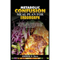 Metabolic Confusion Meal Plan for Endomorph: A 28-Day Meal Plan to Boost Metabolism, Burn Fat, and Achieve Optimal Fitness with Easy Recipes, Carb Cyc - Paperback