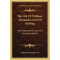 The Life Of William Alexander, Earl Of Stirling: With Selections From His Correspondence - Paperback