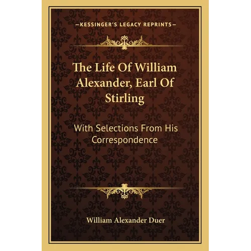 The Life Of William Alexander, Earl Of Stirling: With Selections From His Correspondence - Paperback