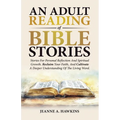 An Adult Reading Of Bible Stories: Stories For Personal Reflection And Spiritual Growth. Reclaim Your Faith, And Cultivate A Deeper Understanding Of T - Paperback