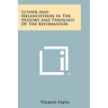 Luther and Melanchthon in the History and Theology of the Reformation - Paperback