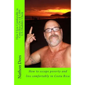 How I Live Comfortably in Costa Rica On a $ 1,000 U.S. Disability Check: How to escape poverty and live comfortably in Costa Rica - Paperback