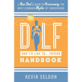 The DILF (Dad I'd Like To... Friend) Handbook: A New Dad's Guide to Overcoming the Most Common Myths of Parenthood - Paperback
