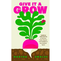 Give It a Grow: Simple Projects to Nurture Food, Flowers and Wildlife in Any Outdoor Space - Hardcover