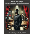Burn the Script: Kill the Leadership Theater, Lead for Real - Paperback