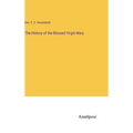 The History of the Blessed Virgin Mary - Hardcover