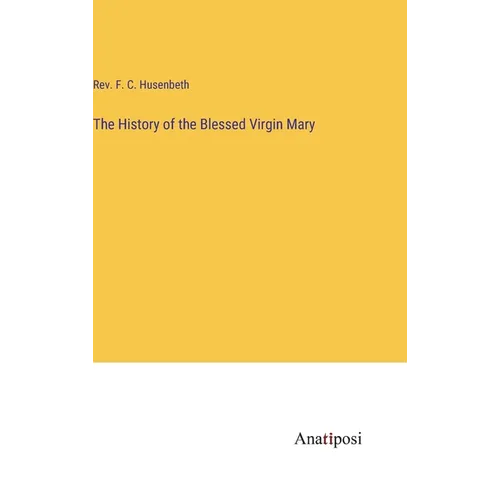 The History of the Blessed Virgin Mary - Hardcover