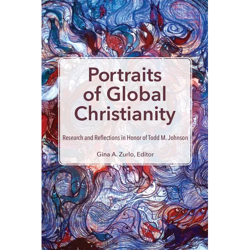 Portraits of Global Christianity: Research and Reflections in Honor of Todd M. Johnson - Paperback