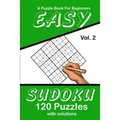 Easy Sudoku Vol. 2 A Puzzle Book For Beginners: 120 Puzzles With Solutions - Paperback