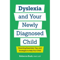 Dyslexia and Your Newly Diagnosed Child: Parenting Essentials, Tips, and Strategies to Help Your Child - Paperback