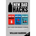 New dad hacks 3 in 1: What to expect from pregnancy to toddler. A parent's guide for men, with tips and hacks that every first time dad needs - Paperback