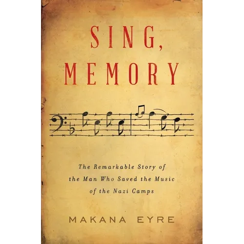Sing, Memory: The Remarkable Story of the Man Who Saved the Music of the Nazi Camps - Hardcover
