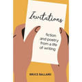 Invitations: Fiction and Poetry From A Life of Writing - Hardcover