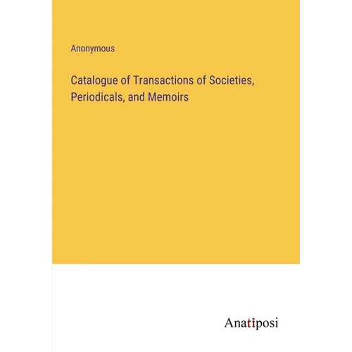 Catalogue of Transactions of Societies, Periodicals, and Memoirs - Paperback