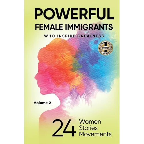 POWERFUL FEMALE IMMIGRANTS Volume 2: 24 Women 24 Stories 24 Movements - Hardcover