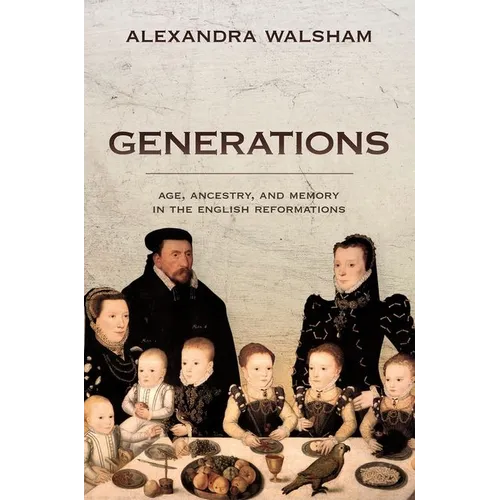Generations: Age, Ancestry, and Memory in the English Reformations - Hardcover