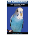 The Budgie Parakeet: Facts About The Budgie Parakeet - Paperback