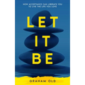 Let It Be: How Acceptance Can Liberate You to Live the Life You Love - Paperback
