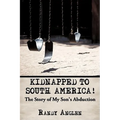 Kidnapped to South America!: The Story of My Son's Abduction - Paperback
