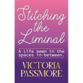 Stitching the Liminal: a life sewn in the spaces in-between - Paperback
