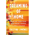 Dreaming of Home: How We Turn Fear Into Pride, Power, and Real Change - Hardcover