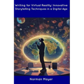 Writing for Virtual Reality: Innovative Storytelling Techniques in a Digital Age - Paperback