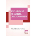 Bell's Cathedrals: The Cathedral Church Of Chichester - A Short History & Description Of Its Fabric With An Account Of The Diocese And Se - Paperback