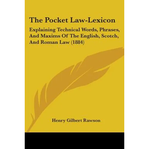 The Pocket Law-Lexicon: Explaining Technical Words, Phrases, And Maxims Of The English, Scotch, And Roman Law (1884) - Paperback