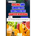 Juicing and Smoothies for Prostate Cancer Reversal: 60 quick and easy anti cancer fruit blends and juices to manage, prevent and recover from Adenocar - Paperback