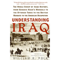 Understanding Iraq: The Whole Sweep of Iraqi History, from Genghis Khan's Mongols to the Ottoman Turks to the British Mandate to the American Occupati - Paperback