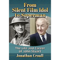From Silent Film Idol to Superman: The Life and Career of John Stuart - Paperback