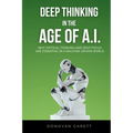 Deep Thinking in the Age of AI: Why Critical Thinking and Deep Focus are Essential in a Machine-Driven World - Paperback