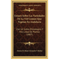 Ensayo Sobre Las Variedades De La Vid Comun Que Vegetan En Andalucia: Con Un Indice Etimologico Y Tres Listas De Plantas (1807) - Hardcover