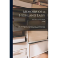 Memoirs of a Highland Lady; the Autobiography of Elizabeth Grant of Rothiemurchus, Afterwards Mrs. Smith of Baltiboys, 1797-1830 - Paperback