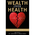 Wealth Over Health: The Cost You Can't Afford to Pay - Paperback