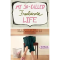 My So-Called Freelance Life: How to Survive and Thrive as a Creative Professional for Hire - Paperback