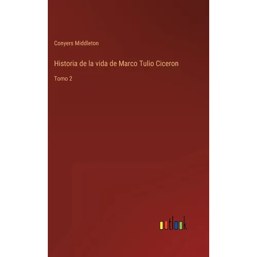 Historia de la vida de Marco Tulio Ciceron: Tomo 2 - Hardcover