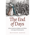 The End of Days: African American Religion and Politics in the Age of Emancipation - Paperback