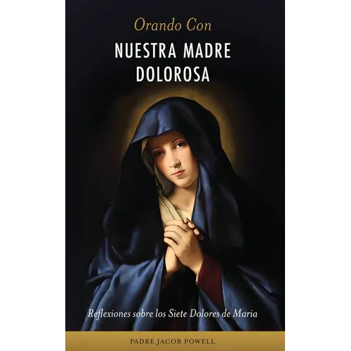 Orando Con Nuestra Madre Dolorosa: reflexiones sobre los siete dolores de María - Paperback