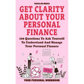 Get Clarity About Your Personal Finance: 100 Questions To Ask Yourself To Understand And Manage Your Personal Finance - Paperback