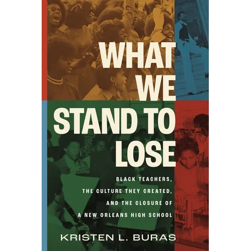 What We Stand to Lose: Black Teachers, the Culture They Created, and the Closure of a New Orleans High School - Paperback