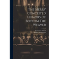 The Merry Conceited Humors Of Bottom The Weaver - Paperback