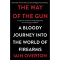 The Way of the Gun: A Bloody Journey Into the World of Firearms - Paperback