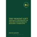 The Violent Gift: Trauma's Subversion of the Deuteronomistic History's Narrative - Paperback