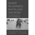 Desert, Wilderness, Wasteland, and Word: A New Essay by Jacques Ellul and Five Critical Engagements - Paperback