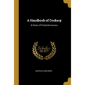 A Handbook of Cookery: A Series of Practical Lessons - Paperback