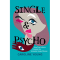 Single and Psycho: How Pop Culture Created the Unstable Single Woman - Hardcover