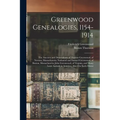 Greenwood Genealogies, 1154-1914: The Ancestry and Descendants of Thomas Greenwood, of Newton, Massachusetts; Nathaniel and Samuel Greenwood, of Bosto - Paperback
