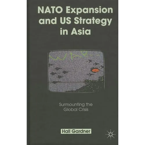NATO Expansion and US Strategy in Asia: Surmounting the Global Crisis - Hardcover